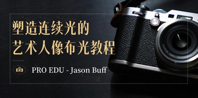 PRO EDU – Jason Buff 塑造连续光的艺术人像布光教程-15节课-中英字幕-搞个副业