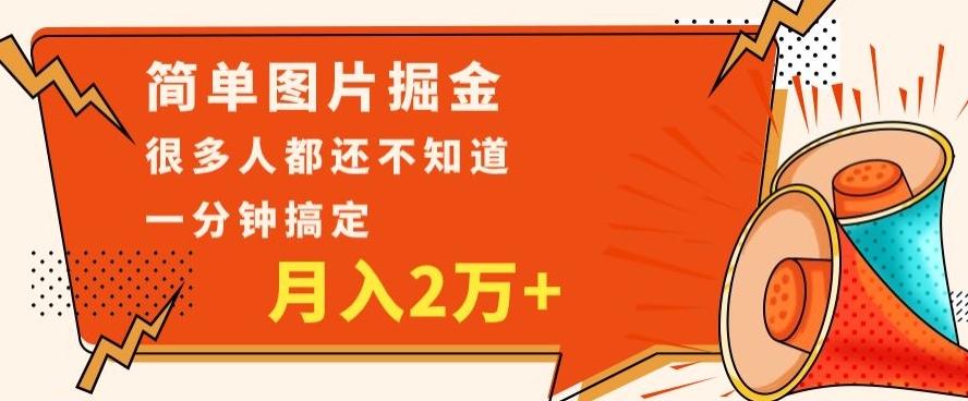 利用图片掘金，月入2万+，0基础也可以操作，一分钟搞定-搞个副业