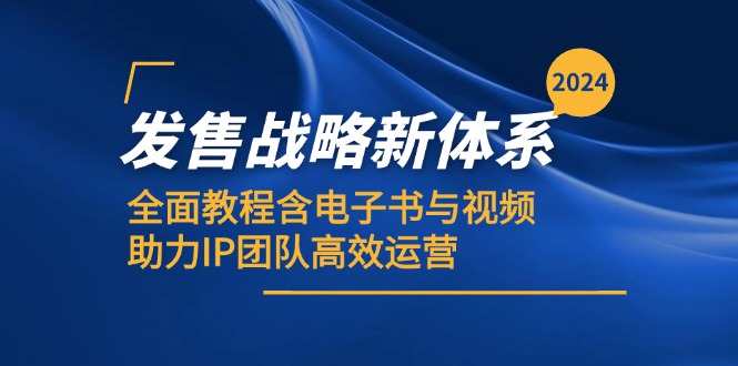 2024发售战略新体系，全面教程含电子书与视频，助力IP团队高效运营-搞个副业