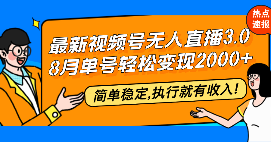 最新视频号无人直播3.0, 8月单号变现20000+，简单稳定,执行就有收入!-搞个副业
