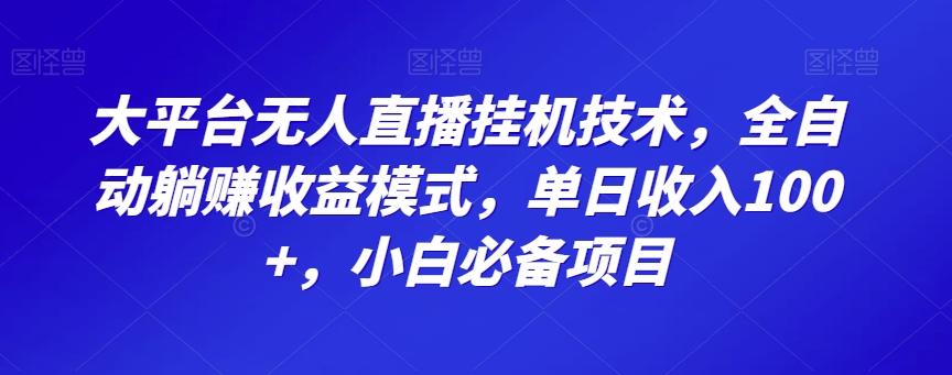 大平台无人直播挂机技术，全自动躺赚收益模式，单日收入100+，小白必备项目-搞个副业