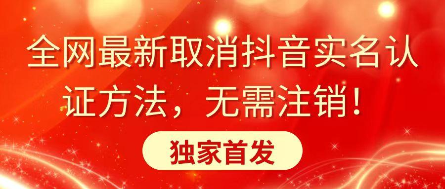 全网最新取消抖音实名认证方法，无需注销，独家首发-搞个副业