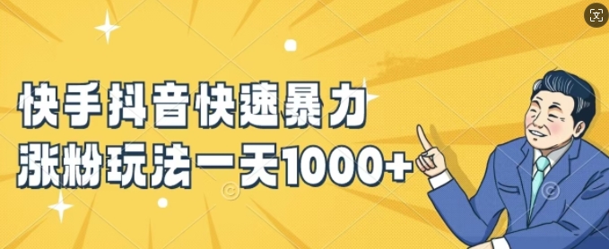 快手抖音快速暴力涨粉玩法，新手小白也能学会，一天1k+【揭秘】-搞个副业