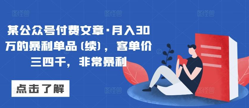 某公众号付费文章·月入30万的暴利单品(续)，客单价三四千，非常暴利-搞个副业