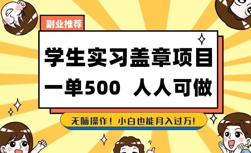 副业推荐学生实习盖章项目，一单500人人可做，无脑操作，小白也能月入过万！-搞个副业