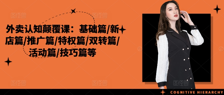 外卖认知颠覆课：基础篇/新店篇/推广篇/特权篇/双转篇/活动篇/技巧篇等-搞个副业