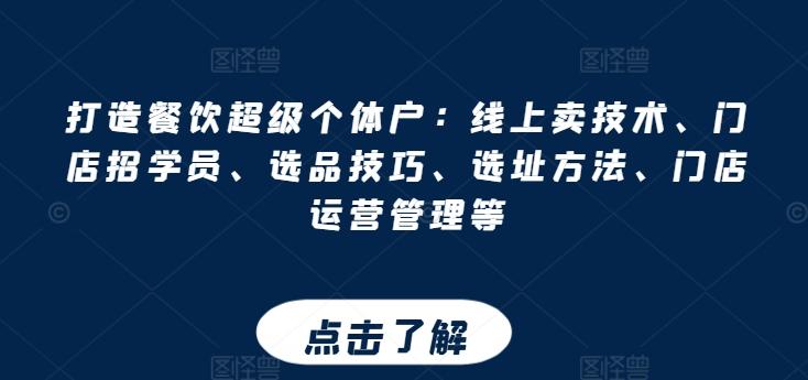 打造餐饮超级个体户：线上卖技术、门店招学员、选品技巧、选址方法、门店运营管理等-搞个副业