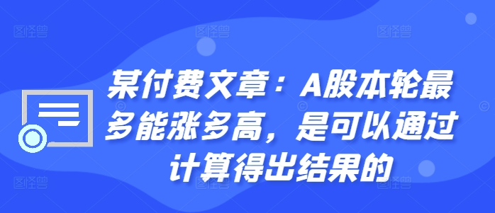 某付费文章：A股本轮最多能涨多高，是可以通过计算得出结果的-搞个副业