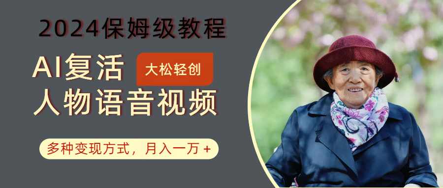 AI复活人物讲话视频：2024保姆级教程，多种变现方式，月入一万+-搞个副业