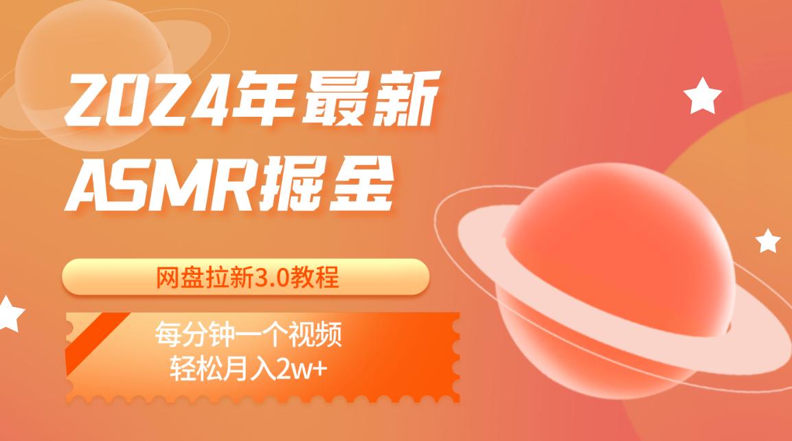 2024年最新ASMR掘金网盘拉新3.0教程：每分钟一个视频，轻松月入2w+-搞个副业