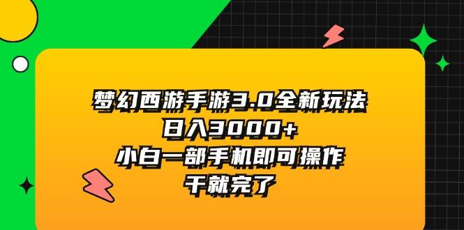 梦幻西游手游3.0全新玩法，日入3000+，小白一部手机即可操作，干就完了-搞个副业