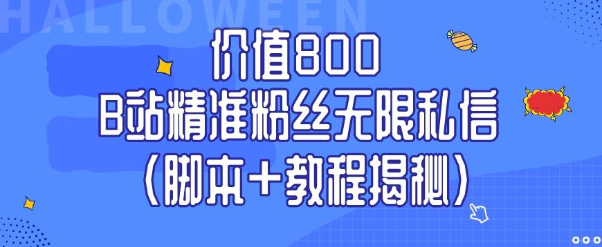 价值800 B站精准粉丝无限私信（脚本+教程揭秘）-搞个副业