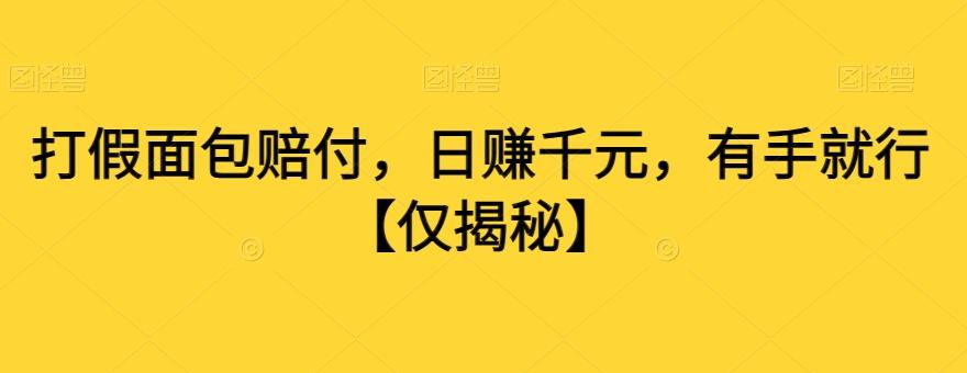 打假面包赔付，日赚千元，有手就行【仅揭秘】-搞个副业