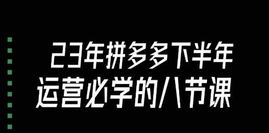 大牙·23年下半年拼多多运营必学的八节课（18节完整）-搞个副业