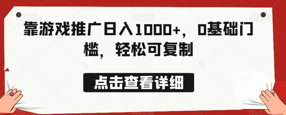 靠游戏推广日入1000+，0基础门槛，轻松可复制-搞个副业