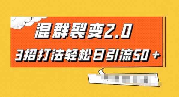 混群快速裂变2.0，3招打法轻松日引流50＋，单号月入6000＋-搞个副业