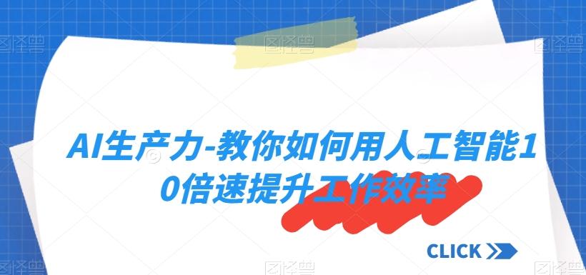 AI生产力-教你如何用人工智能10倍速提升工作效率-搞个副业
