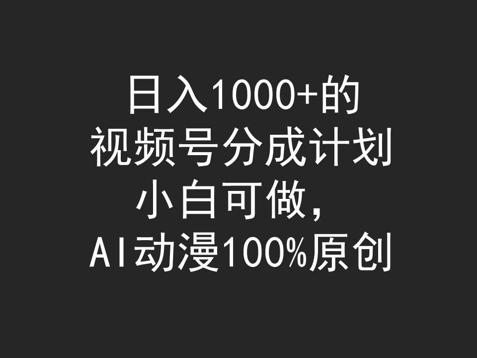 (9653期)日入1000+的视频号分成计划，小白可做，AI动漫100%原创-搞个副业