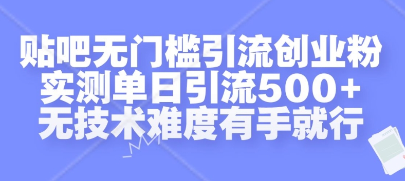 贴吧无门槛引流创业粉，实测单日引流500+，无技术难度有手就行【揭秘】-搞个副业