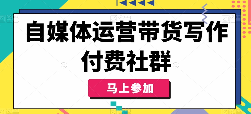 自媒体运营带货写作付费社群，带货是自媒体人必须掌握的能力-搞个副业