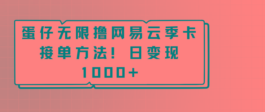 蛋仔无限撸网易云季卡接单方法！日变现1000+-搞个副业