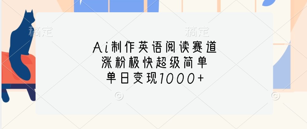 Ai制作英语阅读赛道，涨粉极快超级简单，单日变现1000+-搞个副业