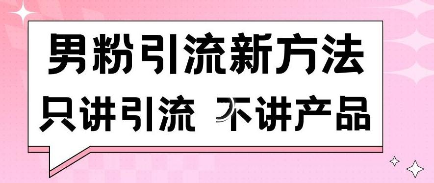 男粉引流新方法日引流100多个男粉只讲引流不讲产品不违规不封号【揭秘】-搞个副业