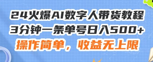 24火爆AI数字人带货教程，3分钟一条单号日入500+，操作简单，收益无上限【揭秘】-搞个副业