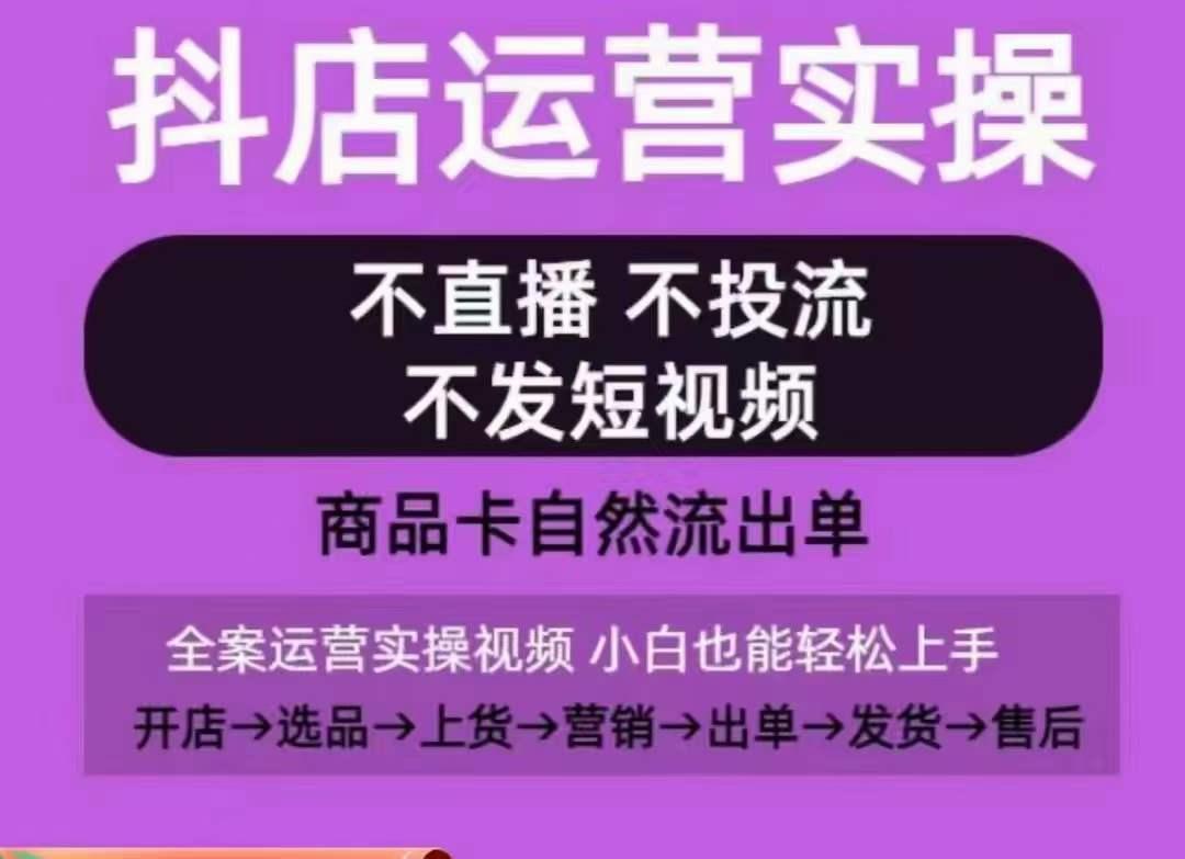 抖店运营实操课，从0-1起店视频全实操，不直播、不投流、不发短视频，商品卡自然流出单-搞个副业