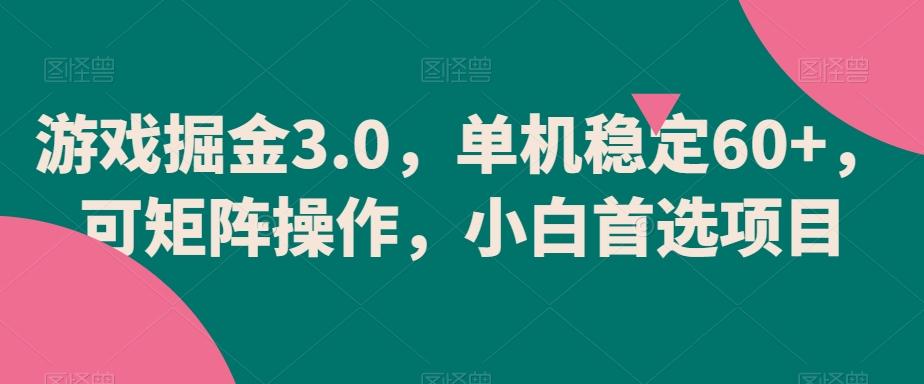 游戏掘金3.0，单机稳定60+，可矩阵操作，小白首选项目【揭秘】-搞个副业