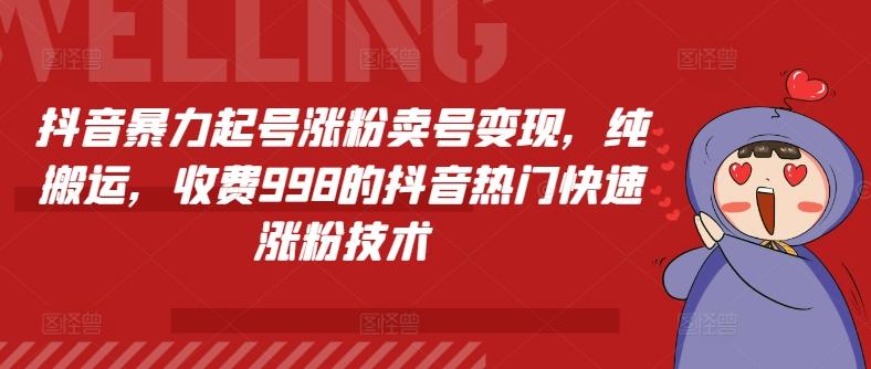 抖音暴力起号涨粉卖号变现，纯搬运，收费998的抖音热门快速涨粉技术-搞个副业