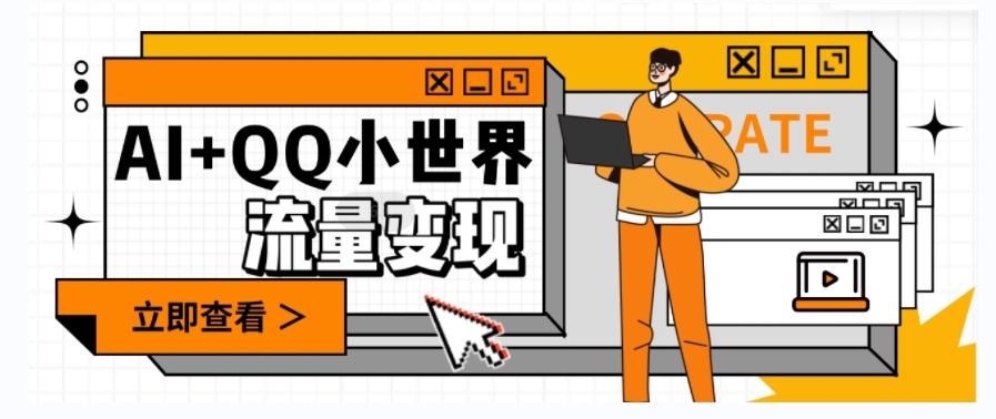 AI+QQ小世界流量变现项目，视频非常容易爆，教程简单无脑，收益非常可观-搞个副业