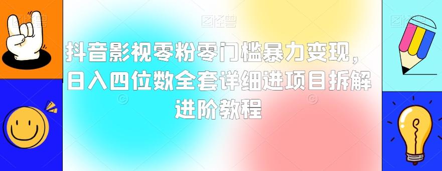 抖音影视零粉零门槛暴力变现，日入四位数全套详细进项目拆解进阶教程【揭秘】-搞个副业