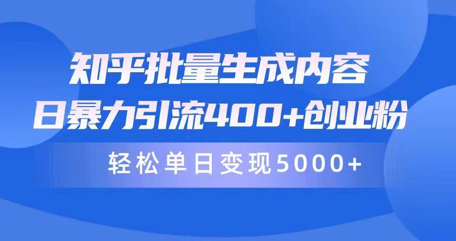 (9980期)知乎批量生成内容，日暴力引流400+创业粉，轻松单日变现5000+-搞个副业