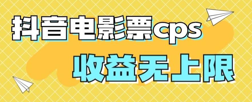 风口项目，抖音电影票cps，单日收益上限高，保姆级教程，小白也可学会-搞个副业