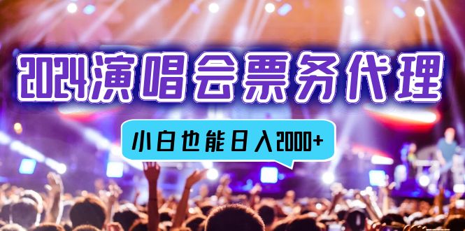 2024演唱会票务代理，全网最低价票务渠道，小白也能轻松日入2000+-搞个副业