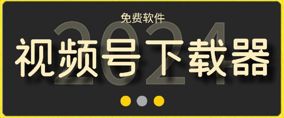 视频号高清免费下载器【支持window+mac系统】，全平台资源下载器-搞个副业