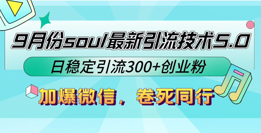 9月份soul最新引流技术5.0，日稳定引流300+创业粉，加爆微信，卷死同行-搞个副业