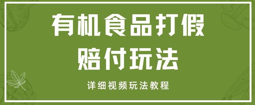 最新有机食品打假赔付玩法一单收益1000+小白轻松下车【详细视频玩法教程】【仅揭秘】-搞个副业