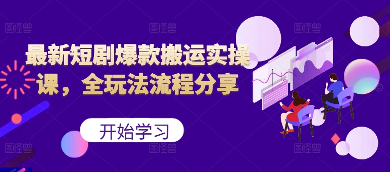最新短剧爆款搬运实操课，全玩法流程分享(上)-搞个副业