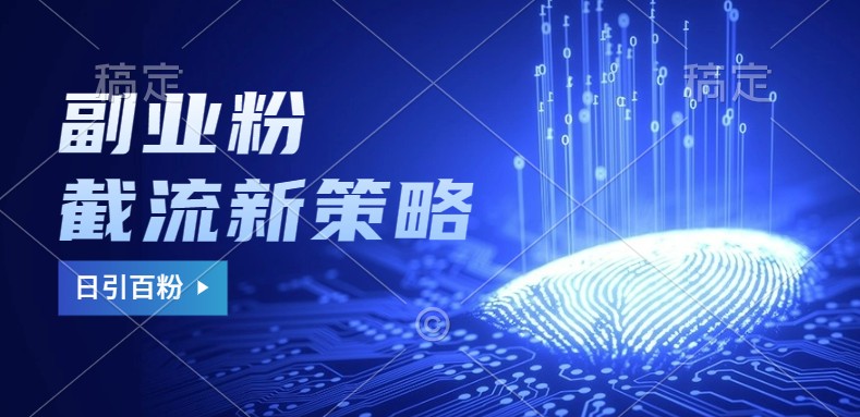 副业粉截流玩法与更新，不废号， 不封号。日引100+-搞个副业