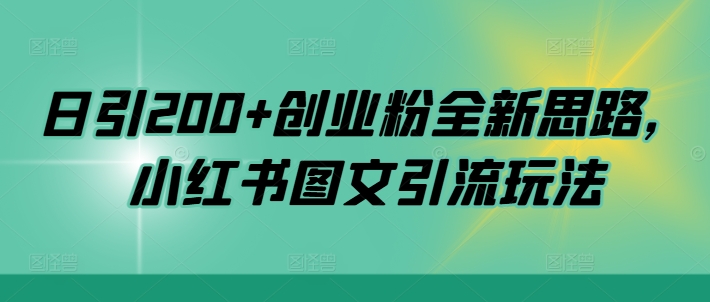 日引200+创业粉全新思路，小红书图文引流玩法【揭秘】-搞个副业