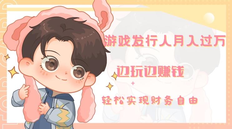 游戏发行人月入过万，边玩边赚钱-搞个副业