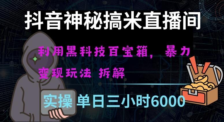 抖音神秘直播间黑科技日入四位数及格暴力项目全方位解读【揭秘】-搞个副业
