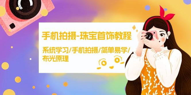 (9393期)手机拍摄-珠宝首饰教程，系统学习/手机拍摄/简单易学/布光原理-38节无水印-搞个副业