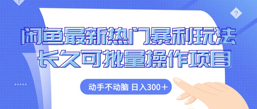 闲鱼最新热门暴利玩法，动手不动脑 长久可批量操作项目-搞个副业