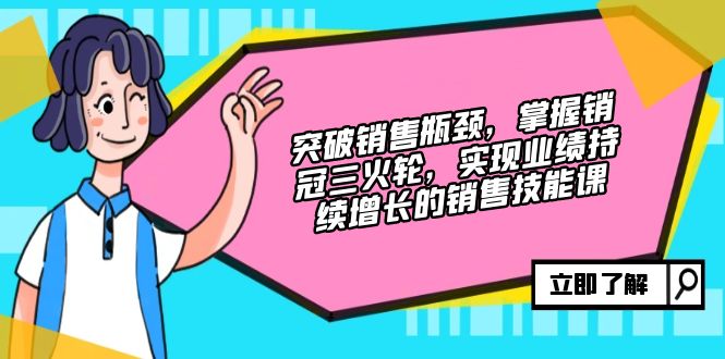 突破销售瓶颈，掌握销冠三火轮，实现业绩持续增长的销售技能课-搞个副业