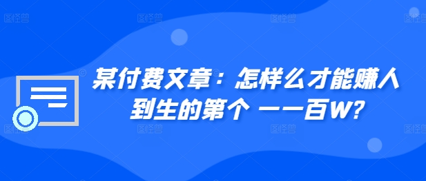 ​某付费文章：怎‮样么‬才能赚‮人到‬生的第‮个一‬一百W?-搞个副业