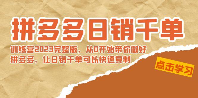 拼多多日销千单训练营2023完整版，从0开始带你做好拼多多，让日销千单可…-搞个副业