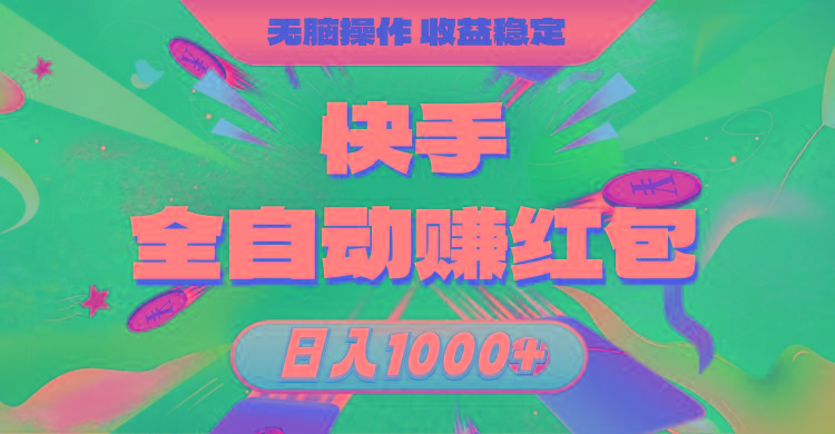快手全自动赚红包，无脑操作，收益稳定，日入1000+-搞个副业